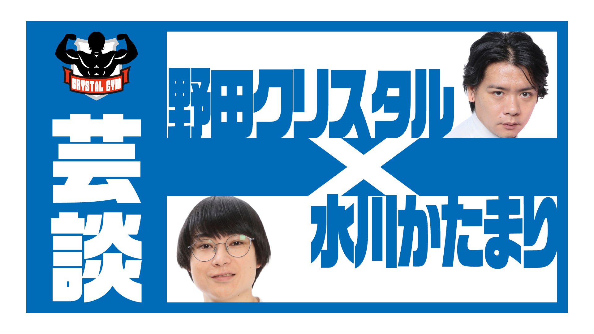 芸談～野田クリスタル×水川かたまり～（1/9　9:00）