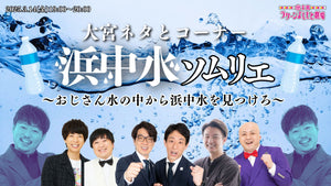 大宮ネタとコーナー「浜中水ソムリエ～おじさん水の中から浜中水を見つけろ～」（3/14　19:00）