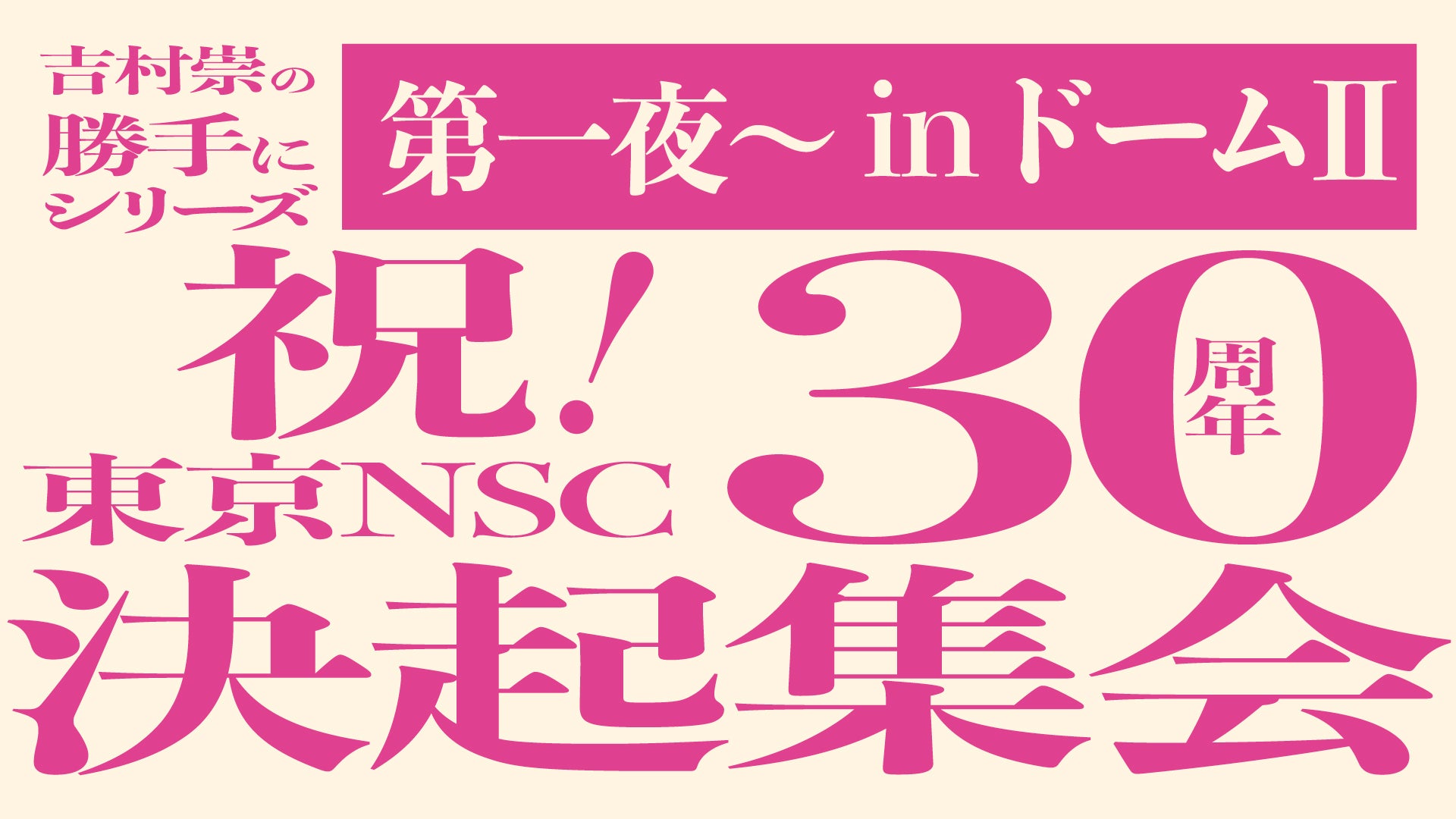 吉村崇の勝手にシリーズ～祝！東京NSC30周年「決起集会」第一夜～in ドームⅡ（3/15　22:00）