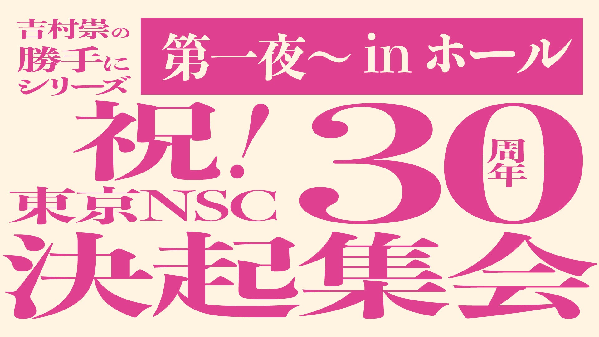 吉村崇の勝手にシリーズ～祝！東京NSC30周年「決起集会」第一夜～in ホール（3/15　22:00）