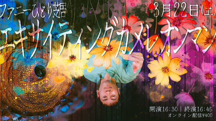ファニーひとり芝居「エキサイティングカメレオンマン」（3/22　16:30）