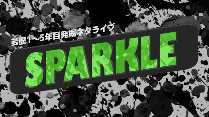 芸歴1～5年目発掘ネタライブ「SPARKLE!!」（4/17　16:00）
