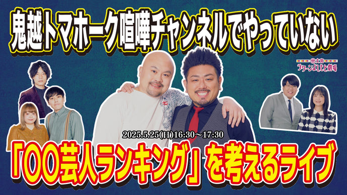 鬼越トマホーク喧嘩チャンネルでやっていない「〇〇芸人ランキング」を考えるライブ（5/25　16:30）
