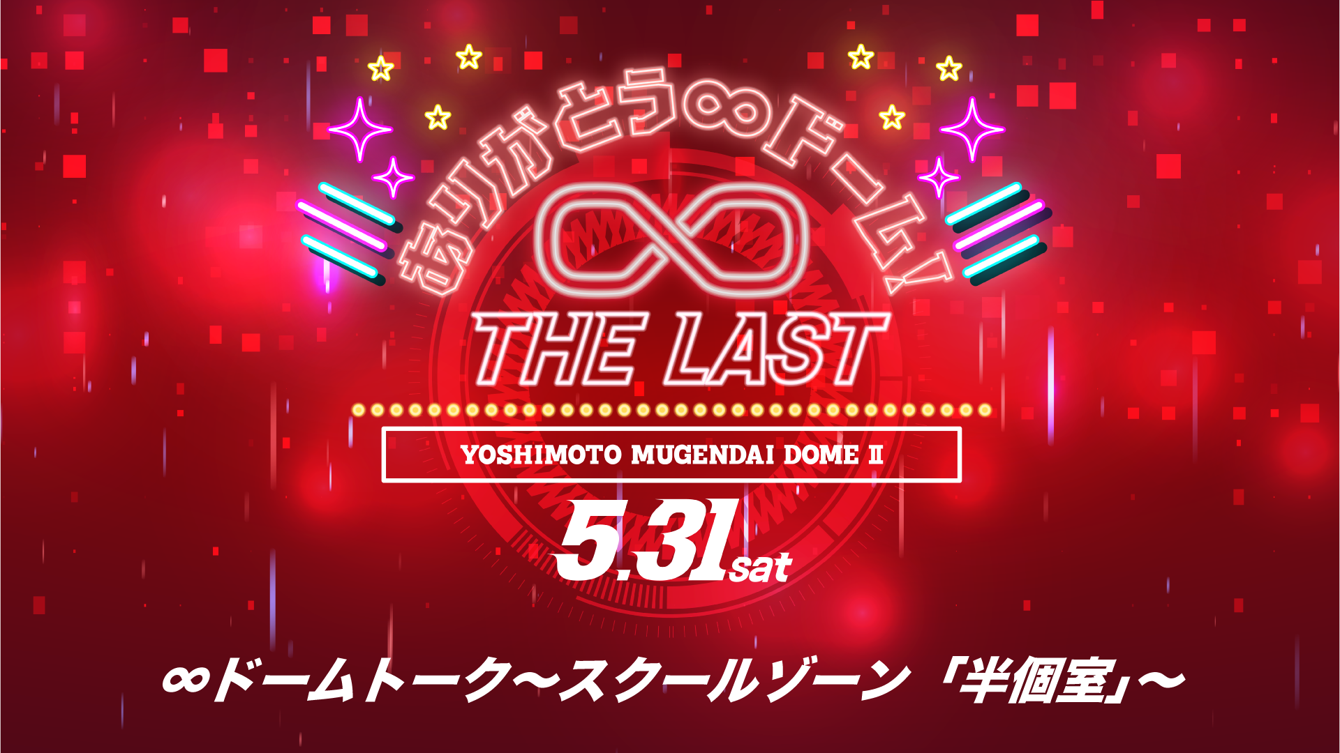 ＜THE LAST＞∞ドームトーク～スクールゾーン「半個室」～（5/31　14:00）