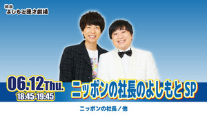ニッポンの社長のよしもとSP（6/12　18:45）