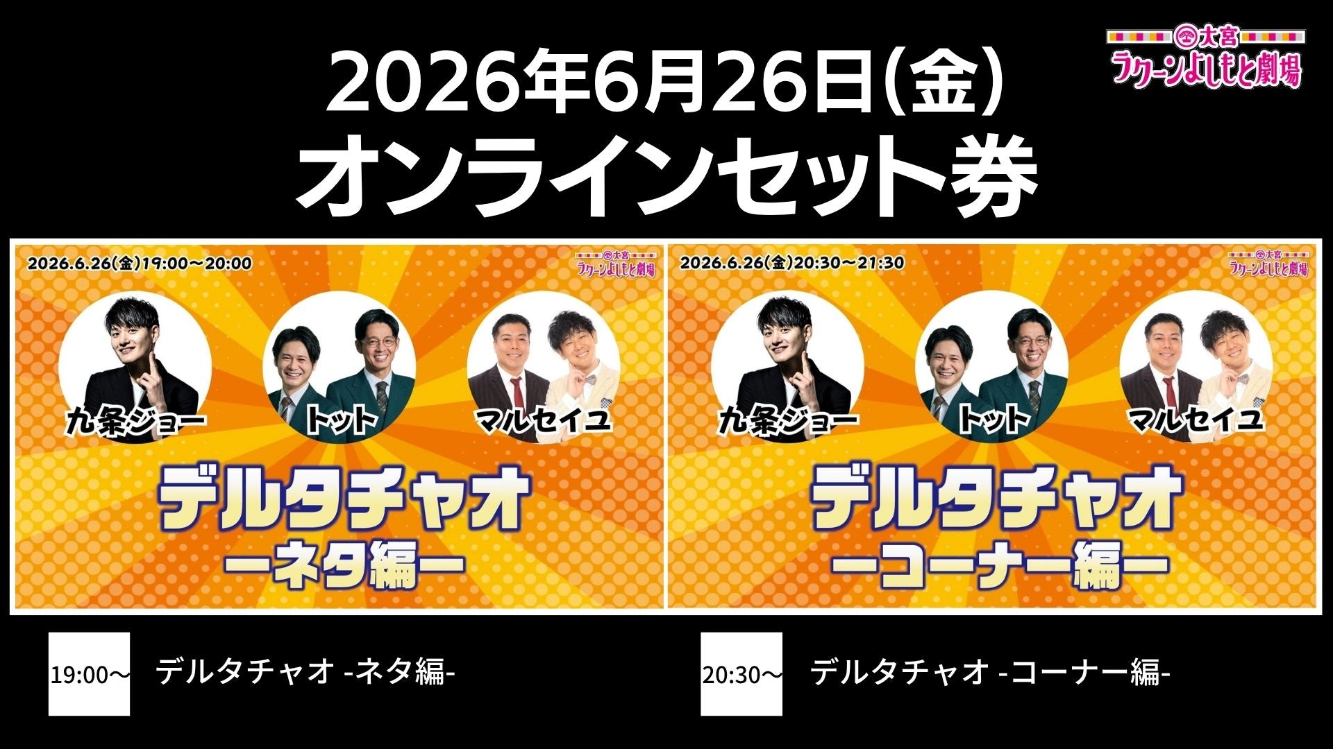 セット券】《6/26（金）オンラインセット券》デルタチャオの2公演（6