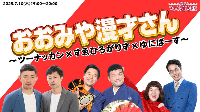 おおみや漫才さん～ツーナッカン×すゑひろがりず×ゆにばーす～（7/10　19:00）