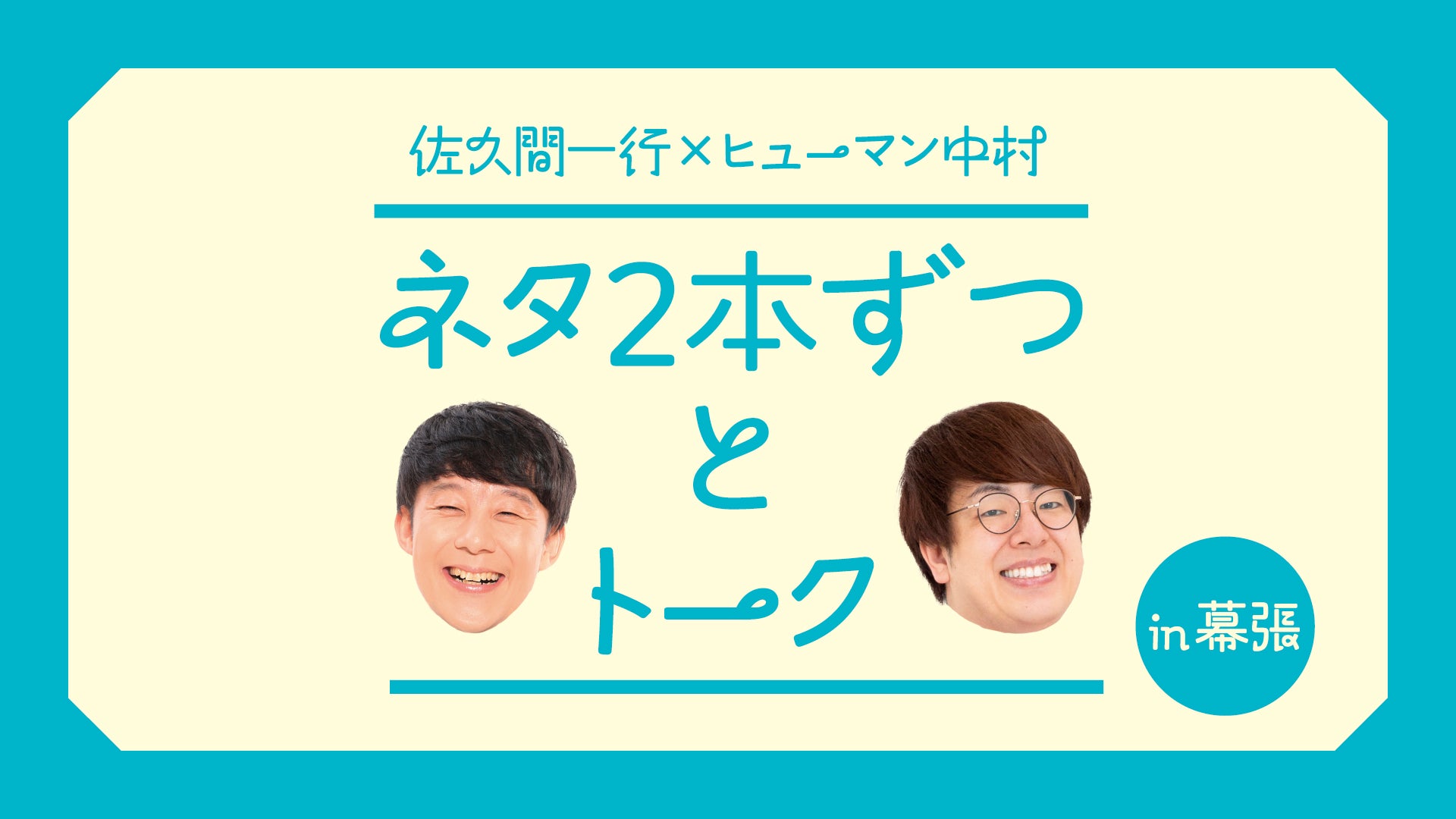 佐久間一行×ヒューマン中村「ネタ2本ずつとトークin幕張」（7/26　16:30）