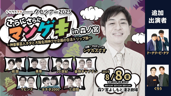 シゲカズですpresentsクセツアー2025さらにさらにマンゲキ（8/8　19:00）