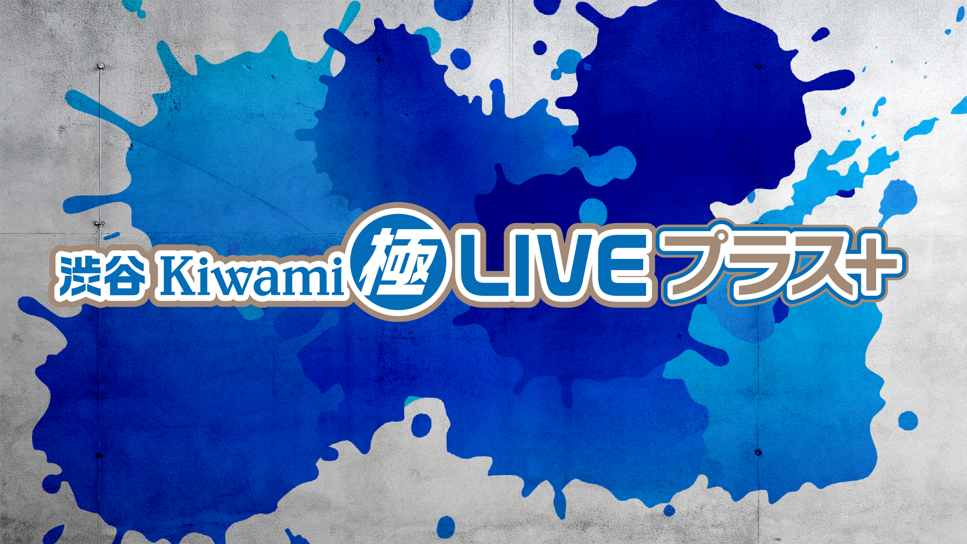渋谷Kiwami極LIVEプラス＋（8/26　16:30）