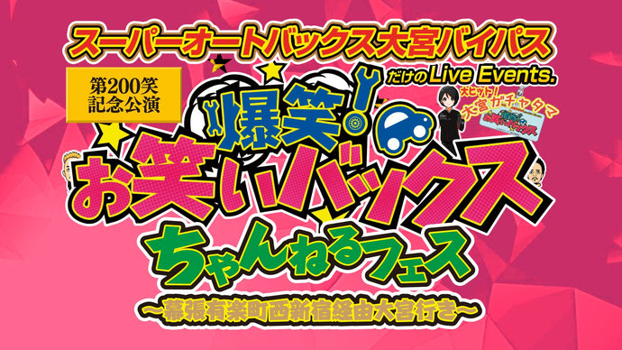 爆笑！お笑いバックス第200笑記念公演『お笑いバックスちゃんねるフェス～幕張有楽町西新宿経由大宮行き～』（8/29　12:00）