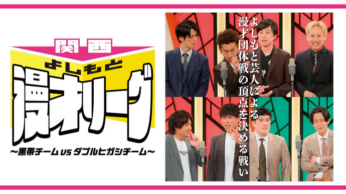 関西よしもと漫才リーグ～黒帯チームvsダブルヒガシチーム～（9/3　18:40）
