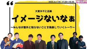 大宮ネタと企画「イメージないなぁ～みんなが意外と知らないことを発表していくトーク～」（9/4　17:30）
