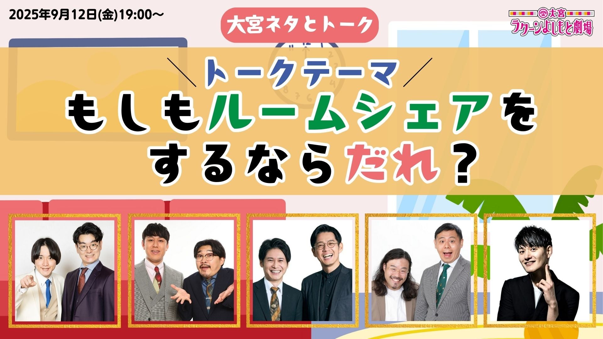 大宮ネタとトーク「トークテーマ：もしもルームシェアをするならだれ？」（9/12　19:00）