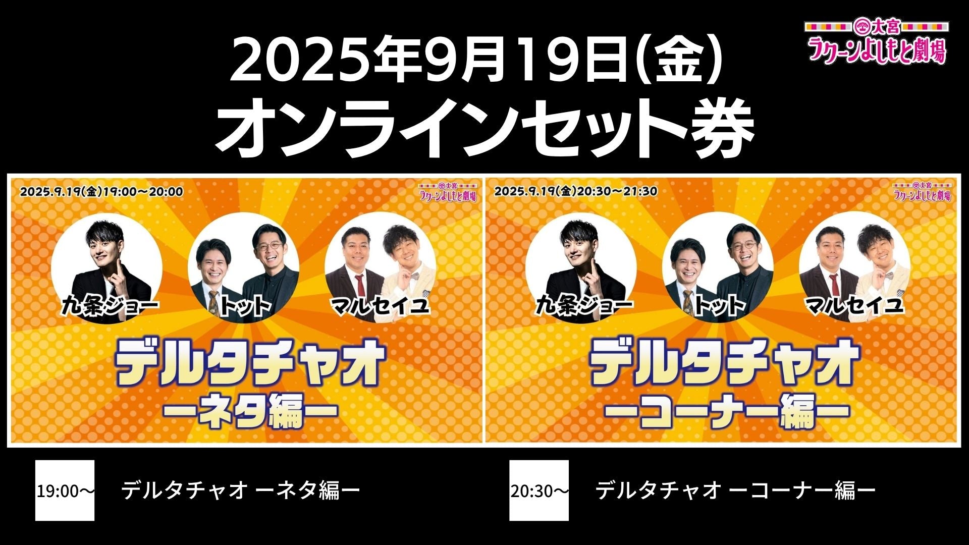 【セット券】《9/19（金）オンラインセット券》（1）デルタチャオ －ネタ編－（2）デルタチャオ －コーナー編－（9/19）