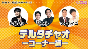 デルタチャオ －コーナー編－（9/19　20:30）