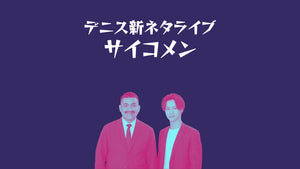 デニス新ネタライブ「サイコメン」（9/23　17:00）