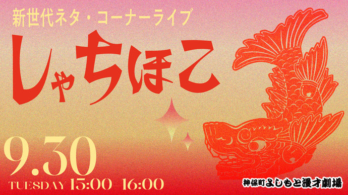 新世代ネタ・コーナーライブ「しゃちほこ」（9/30　15:00）