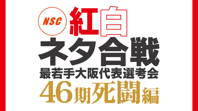 NSC紅白ネタ合戦～最若手大阪代表選考会・46期死闘編～（10/5　15:30）