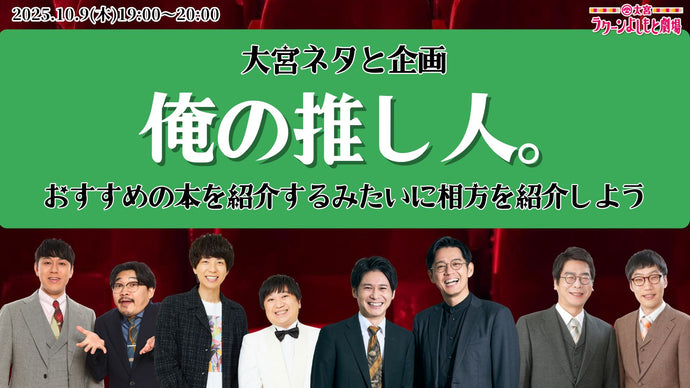 大宮ネタと企画「俺の推し人。～おすすめの本を紹介するみたいに相方を紹介しよう～」（10/9　19:00）