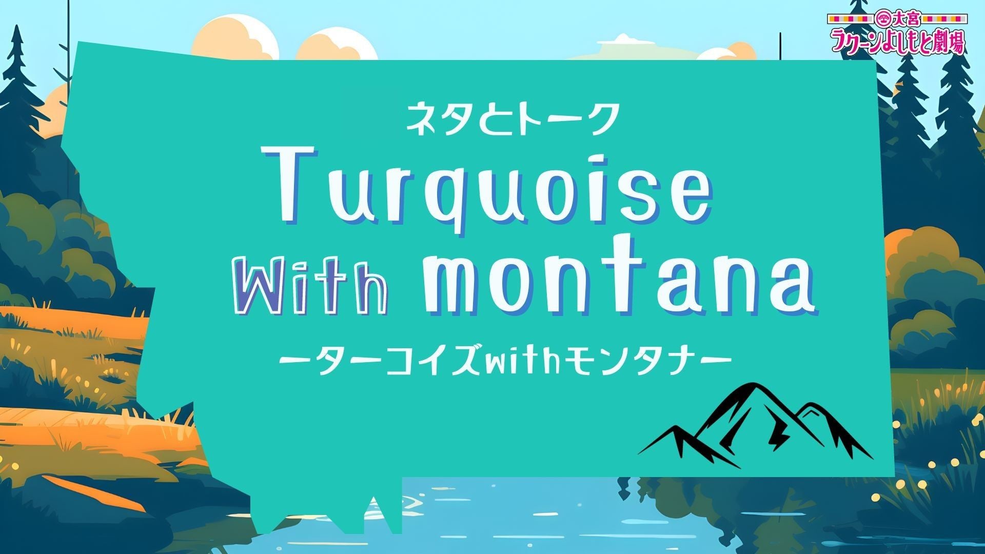 ネタとトーク「ターコイズwithモンタナ」（10/14　19:30）