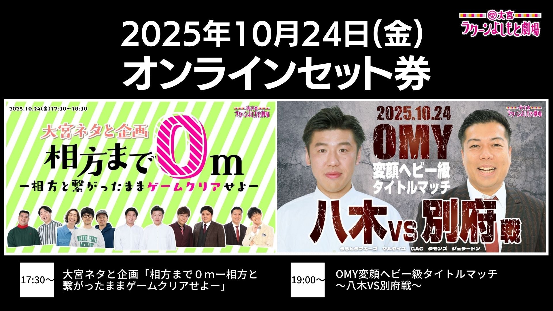 【セット券】《10/24（金）オンラインセット券》（1）大宮ネタと企画「相方まで0ｍ－相方と繋がったままゲームクリアせよ－」（2）OMY変顔ヘビー級タイトルマッチ～八木VS別府戦～（10/24）