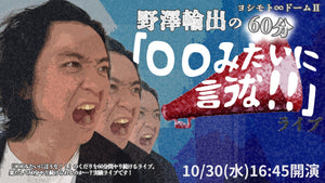 野澤輸出の60分「○○みたいに言うな！！」ライブ（10/30　16:45）