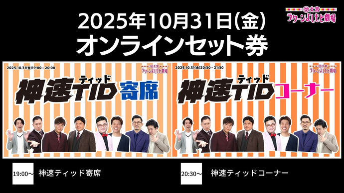 【セット券】《10/31（金）オンラインセット券》（1）神速ティッド寄席（2）神速ティッドコーナー（10/31）