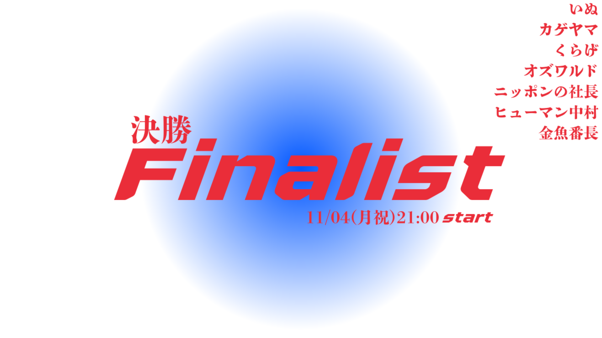 決勝-Finalist-（11/4　21:00）