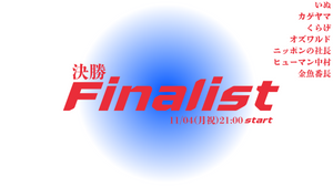 決勝-Finalist-（11/4　21:00）