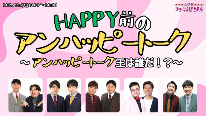 HAPPY前のアンハッピートーク～アンハッピートーク王は誰だ！？～（11/6　19:00）