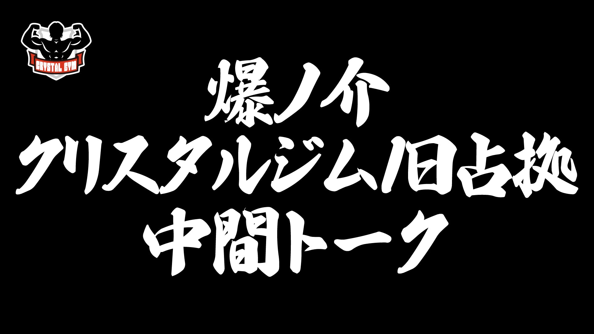 爆ノ介クリスタルジム1日占拠中間トーク（11/16　16:30）