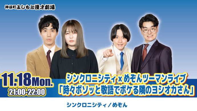 シンクロニシティ×めぞんツーマンライブ「時々ボソッと敬語でボケる隣のヨシオカさん」（11/18　21:00）