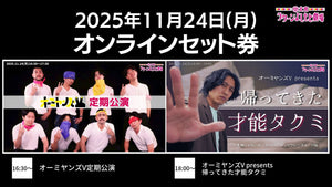 【セット券】《11/24（月）オンラインセット券》（1）オーミヤンズV定期公演 （2）オーミヤンズV presents 帰ってきた才能タクミ（11/24）