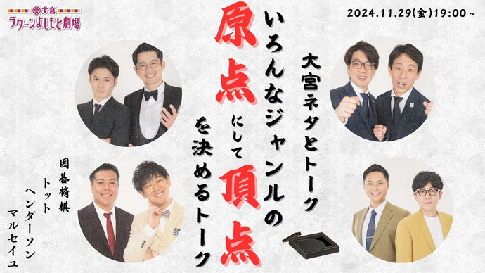 大宮ネタとトーク「いろんなジャンルの“原点にして頂点”を決めるトーク」（11/29　19:00）