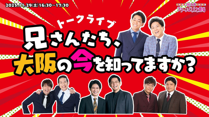 トークライブ「兄さんたち、大阪の今を知ってますか？」（11/29　16:30）