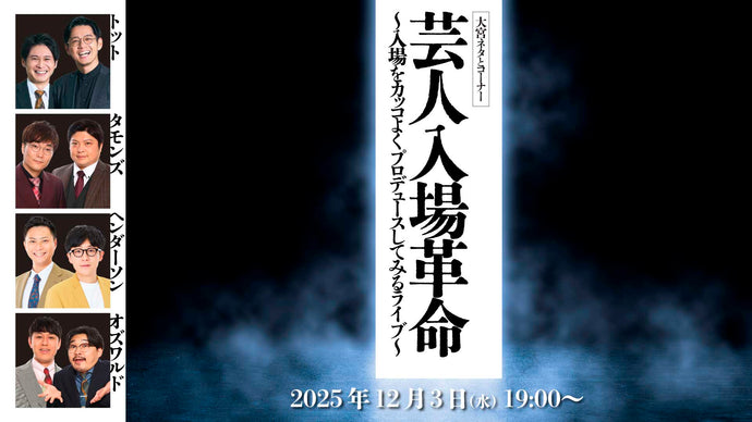 大宮ネタとコーナー「芸人入場革命～入場をカッコよくプロデュースしてみるライブ～」（12/3　19:00）