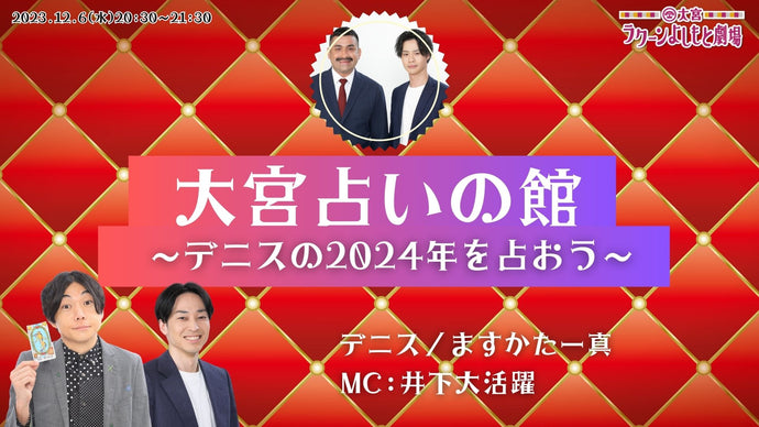 大宮占いの部屋～デニスの2024年を占おう～（12/6　20:30）