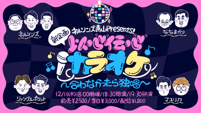 ネルソンズ青山Presents！新企画「以心伝心カラオケ」～合わなかったら独唱～（12/11　18:30）