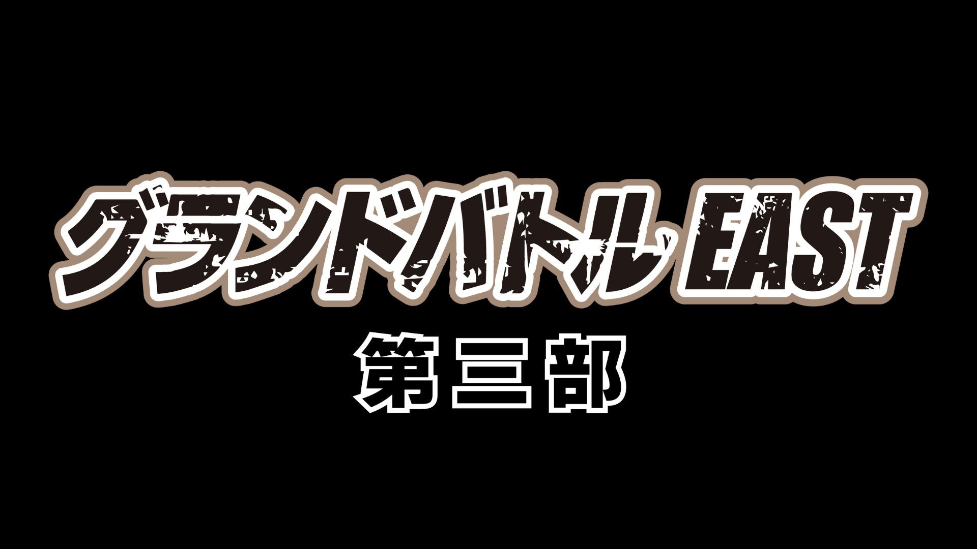 グランドバトルEAST 第三部（12/13　15:50）