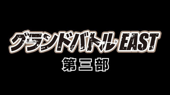 グランドバトルEAST 第三部（12/13　15:50）