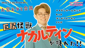 大宮ネタと企画「巨尻怪獣“ナカルティン”が現れた！！」（12/26　19:00）