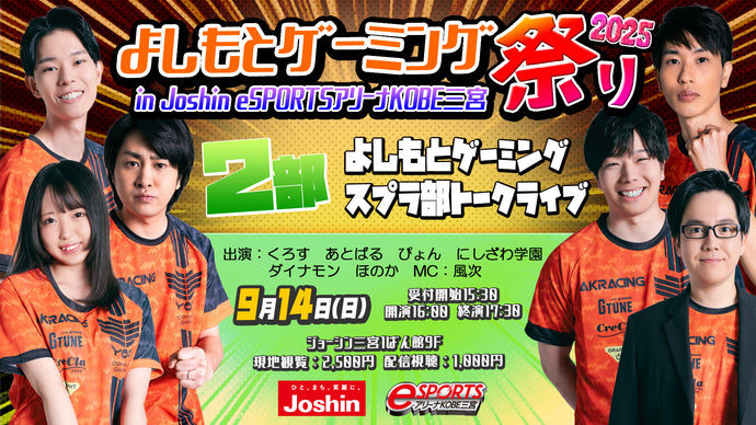よしもとゲーミング祭り2025 in Joshin eSPORTSアリーナKOBE三宮　2部　よしもとゲーミングスプラ部トークライブ（9/14　16:00）