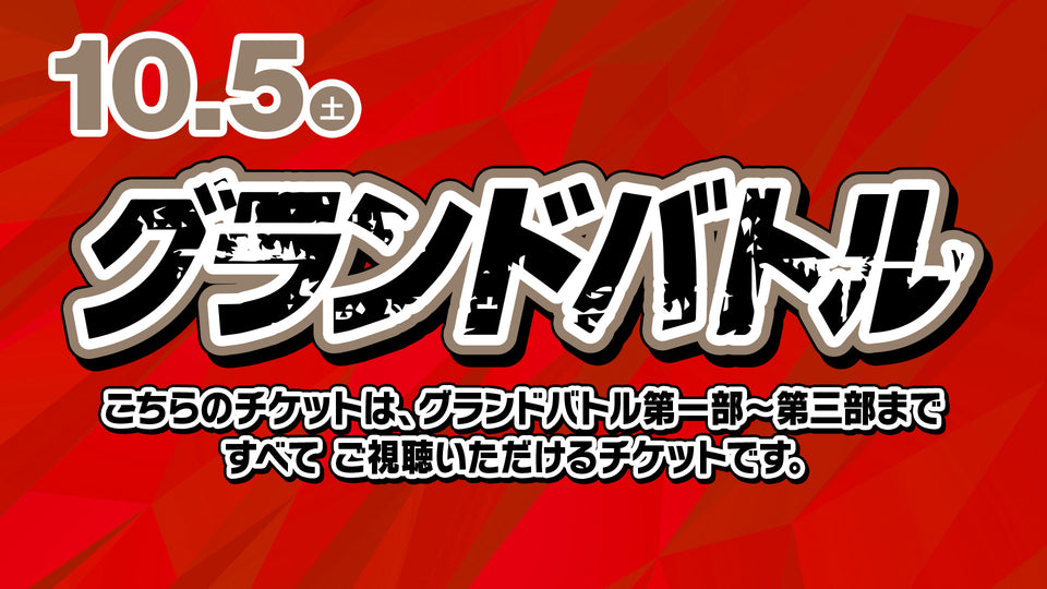 【プレミアムメンバー限定 毎月「5日」はFANYの日！】【セット券】グランドバトル 第一部、第二部、第三部　通し視聴チケット（10/5）