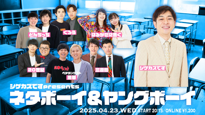 シゲカズですpresentsネタボーイ＆ヤングボーイ（4/23　20:15）