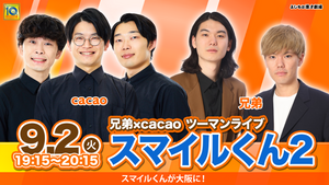 兄弟×cacaoツーマンライブ スマイルくん2（9/2　19:15）