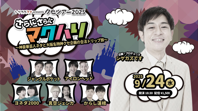 シゲカズですpresentsクセツアー2025さらにさらにマクハリ（9/24　18:30）
