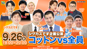シゲカズです企画公演 コットンvs全員（9/26　19:00）