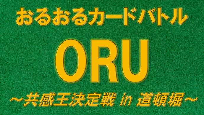 おるおるカードバトルORU ～共感王決定戦 in よしもと道頓堀シアター～（10/2　20:30）