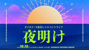 ダイタク×9番街レトロ コントライブ「夜明け」（10/10　20:00）